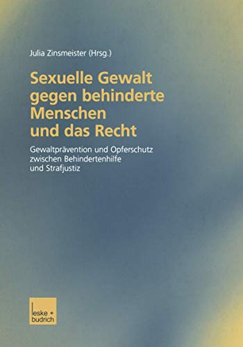 Sexuelle Gewalt Gegen Behinderte Menschen und das Recht: Gewaltprävention und Opferschutz zwischen Behindertenhilfe und Strafjustiz Dokumentation des Potsdamer Rechtssymposiums von VS Verlag für Sozialwissenschaften