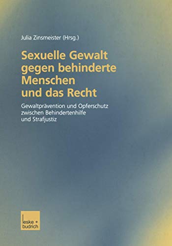 Sexuelle Gewalt Gegen Behinderte Menschen und das Recht: Gewaltprävention und Opferschutz zwischen Behindertenhilfe und Strafjustiz Dokumentation des Potsdamer Rechtssymposiums Sexuelle Gewalt Gegen Behinderte Menschen und das Recht: Gewaltprävention und Opferschutz zwischen Behindertenhilfe und Strafjustiz Dokumentation des Potsdamer Rechtssymposiums