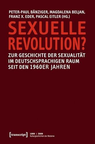 Sexuelle Revolution?: Zur Geschichte der Sexualität im deutschsprachigen Raum seit den 1960er Jahren (1800 | 2000. Kulturgeschichten der Moderne)