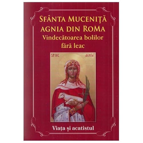 Sfanta Mucenita Agnia Din Roma. Vindecatoarea Bolilor Fara Leac Si Aparatoarea Celor Abuzati. Viata von Agapis