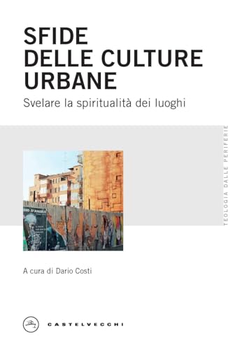 Sfide delle culture urbane. Svelare la spiritualità dei luoghi (Teologia dalle periferie) von Castelvecchi