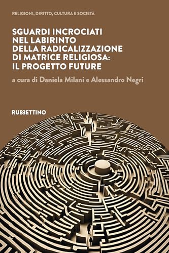 Sguardi incrociati nel labirinto della radicalizzazione di matrice religiosa: il progetto FUTURE (Religioni, diritto, cultura e società) von Rubbettino