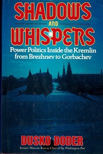Shadows and Whispers: Power Politics Inside the Kremlin from Brezhnev to Gorbachev Shadows and Whispers: Power Politics Inside the Kremlin from Brezhnev to Gorbachev