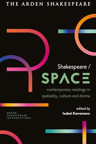 Shakespeare / Space: Contemporary Readings in Spatiality, Culture and Drama (Arden Shakespeare Intersections) von The Arden Shakespeare