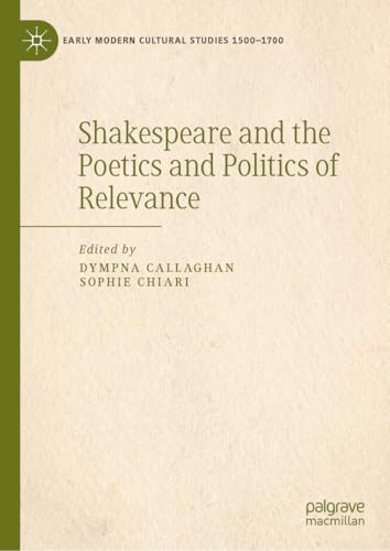 Shakespeare and the Poetics and Politics of Relevance (Early Modern Cultural Studies 1500–1700) von Palgrave Macmillan