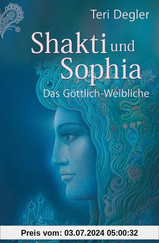 Shakti und Sophia: Das Geheimnis des Göttlich-Weiblichen