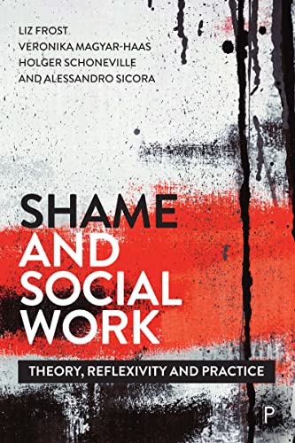 Shame and Social Work: Theory, Reflexivity and Practice Shame and Social Work: Theory, Reflexivity and Practice