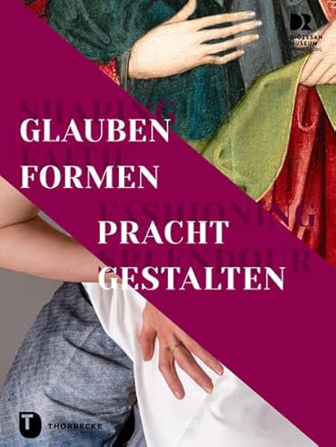 Shaping Faith – Fashioning Splendour. Glauben formen – Pracht gestalten (PARTICIPARE! Publikationen des Diözesanmuseums Rottenburg)