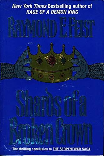 Shards of a Broken Crown: Volume IV of the Serpentwar Saga (Serpentwar Saga/Raymond E. Feist, ...