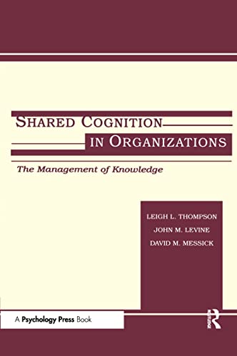 Shared Cognition in Organizations: The Management of Knowledge (Lea's Organization and Management Series)