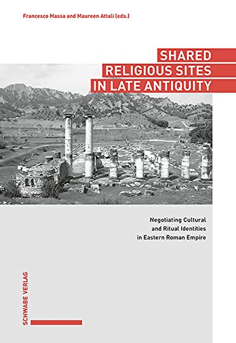 Shared Religious Sites in Late Antiquity: Negotiating Cultural and Ritual Identities in the Eastern Roman Empire