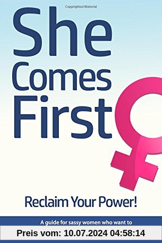 She Comes First - Reclaim Your Power! - A guide for sassy women who want to get back in control of their life: An empowering book about standing your marriage, in your career and anywhere else.