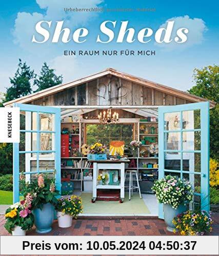 She Sheds (Deutsche Ausgabe): Ein Raum nur für mich. Hütte, Gartenhäuschen oder Hide-away selbst bauen/Upcycling