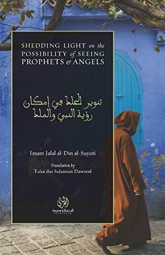 Shedding Light on the Possibility of Seeing Prophets and Angels: Tanwīr al-Ḥalak fī Imkān Ru’y...