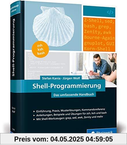 Shell-Programmierung: Das umfassende Handbuch. Für Bourne-, Korn- und Bourne-Again-Shell (bash). Ideal für alle UNIX-Administratoren (Linux, macOS)