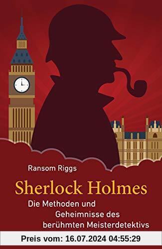 Sherlock Holmes - Die Methoden und Geheimnisse des berühmten Meisterdetektivs