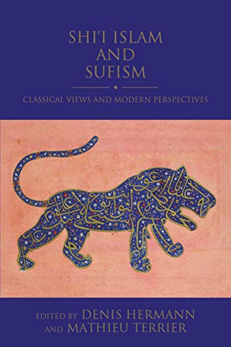 Shi'i Islam and Sufism: Classical Views and Modern Perspectives (Shi'i Heritage Series, Band 7)