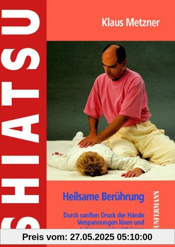 Shiatsu - heilsame Berührung: Durch sanften Druck der Hände Verspannungen lösen und Lebensenergie aktivieren