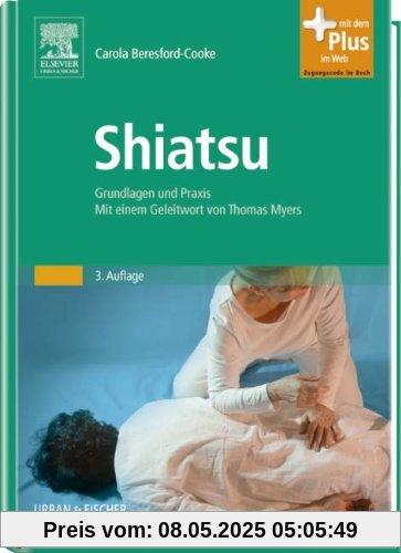 Shiatsu: Grundlagen und Praxis. Mit einem Geleitwort von Thomas Myers - mit Zugang zum Elsevier-Portal Shiatsu: Grundlagen und Praxis. Mit einem Geleitwort von Thomas Myers - mit Zugang zum Elsevier-Portal