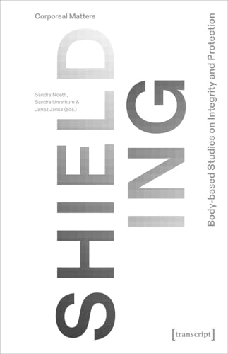 Shielding: Body-based Studies on Integrity and Protection (Corporeal Matters) von Transcript Verlag