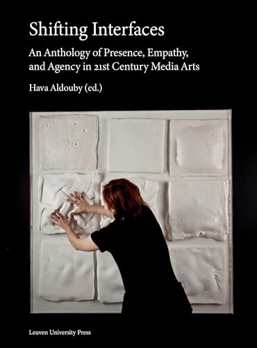 Shifting Interfaces: An Anthology of Presence, Empathy, and Agency in 21st-Century Media Arts