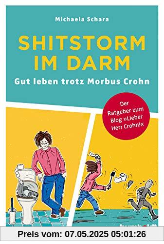 Shitstorm im Darm: Gut leben trotz Morbus Crohn. Der Ratgeber zum Blog Lieber Herr Crohn.