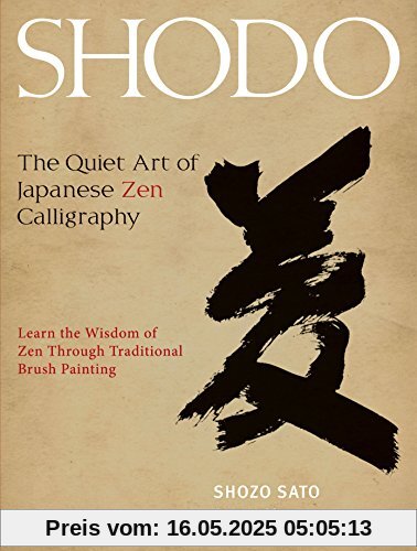 Shodo: The Quiet Art of Japanese Zen Calligraphy, Learn the Wisdom of Zen Through Traditional Brush Painting Shodo: The Quiet Art of Japanese Zen Calligraphy, Learn the Wisdom of Zen Through Traditional Brush Painting