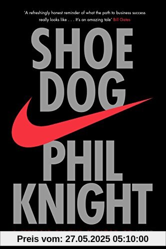 Shoe Dog: A Memoir by the Creator of NIKE Shoe Dog: A Memoir by the Creator of NIKE