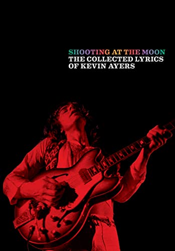 Shooting at the Moon: The Collected Lyrics of Kevin Ayers (Faber Edition)