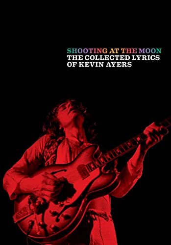 Shooting at the Moon: The Collected Lyrics of Kevin Ayers (Faber Edition) von Faber & Faber
