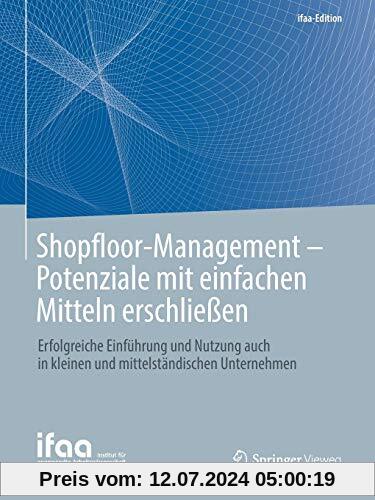 Shopfloor-Management - Potenziale mit einfachen Mitteln erschließen: Erfolgreiche Einführung und Nutzung auch in kleinen und mittelständischen Unternehmen (ifaa-Edition)