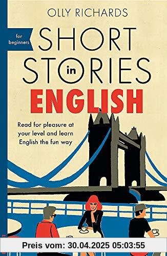 Short Stories in English for Beginners: Read for pleasure at your level, expand your vocabulary and learn English the fun way! (Foreign Language Graded Reader Series)