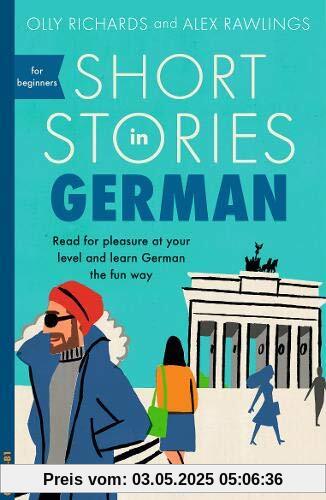 Short Stories in German for Beginners: Read for pleasure at your level, expand your vocabulary and learn German the fun way! (Foreign Language Graded Reader Series)