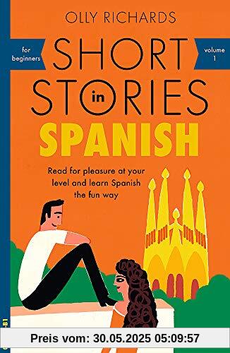 Short Stories in Spanish for Beginners: Read for pleasure at your level, expand your vocabulary and learn Spanish the fun way! (Foreign Language Graded Reader Series, Band 1)