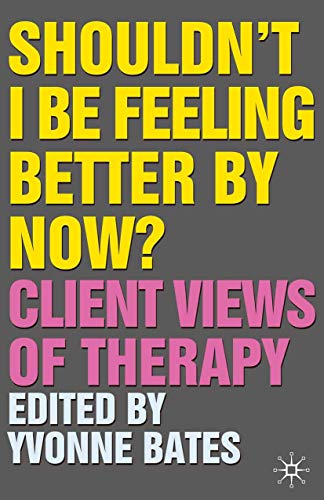 Shouldn't I Be Feeling Better By Now?: Client Views Of Therapy