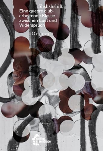 Shshshshift: Eine queere clubarbeitende Klasse zwischen Lust und Widerspruch Shshshshift: Eine queere clubarbeitende Klasse zwischen Lust und Widerspruch von edition assemblage