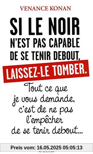 Si le noir n'est pas capable de se tenir debout, laissez-le tomber: Tout ce que je vous demande, c'est de ne pas l'empêcher de se tenir debout