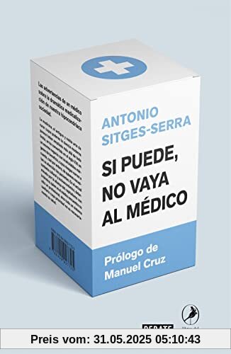 Si puede, no vaya al médico: Las advertencias de un médico sobre la dramática medicalización de nuestra hipocondríaca sociedad (Ciencia y Tecnología)