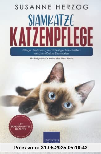 Siamkatze Katzenpflege – Pflege, Ernährung und häufige Krankheiten rund um Deine Siamkatze: Ein Ratgeber für Halter der Siam Rasse (Siamkatzen, Band 3)