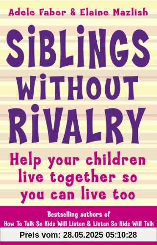 Siblings without Rivalry: How to Help Your Children Live Together So You Can Live Too