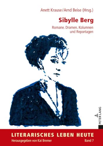 Sibylle Berg: Romane. Dramen. Kolumnen und Reportagen (Literarisches Leben heute, Band 7)