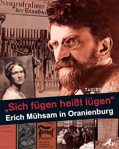 „Sich fügen heißt lügen“ – Erich Mühsam in Oranienburg: Tagungsband „Sich fügen heißt lügen“ – Erich Mühsam in Oranienburg: Tagungsband von Verlag Edition AV