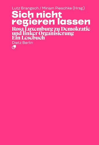 Sich nicht regieren lassen: Rosa Luxemburg zu Demokratie und linker Organisierung. Ein Lesebuch (Taschenbuchausgabe) von Dietz Vlg Bln