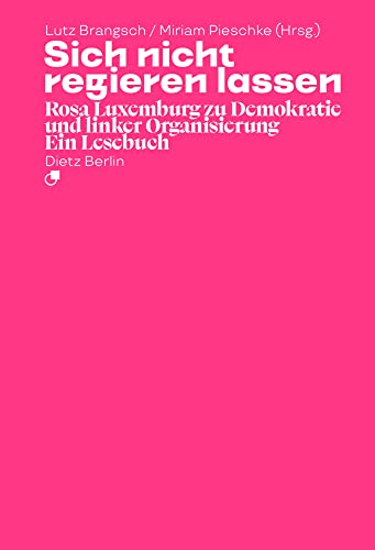 Sich nicht regieren lassen: Rosa Luxemburg zu Demokratie und linker Organisierung. Ein Lesebuch (Taschenbuchausgabe) von Dietz Vlg Bln