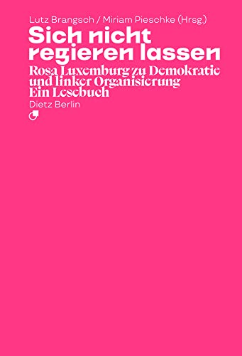 Sich nicht regieren lassen: Rosa Luxemburg zu Demokratie und linker Organisierung. Ein Lesebuch (Taschenbuchausgabe)