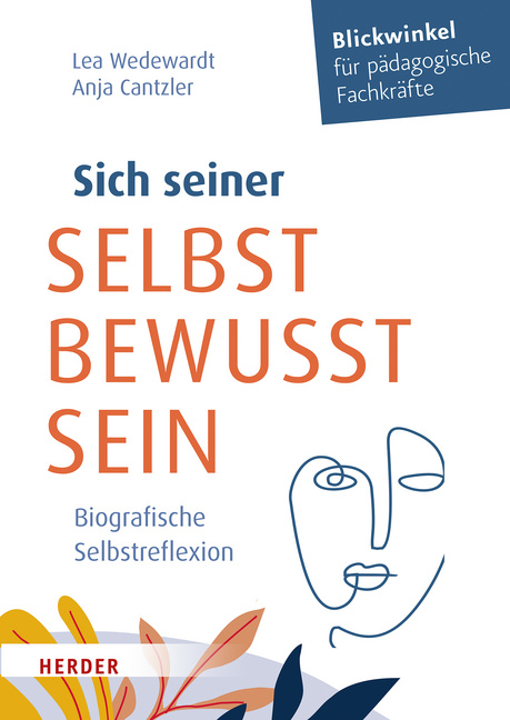 Sich seiner selbst bewusst sein: Biografische Selbstreflexion für pädagogische Fachkräfte Sich seiner selbst bewusst sein: Biografische Selbstreflexion für pädagogische Fachkräfte von Herder