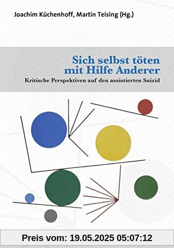 Sich selbst töten mit Hilfe Anderer: Kritische Perspektiven auf den assistierten Suizid (Forum Psychosozial)