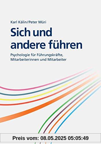 Sich und andere führen: Psychologie für Führungskräfte, Mitarbeiterinnen und Mitarbeiter