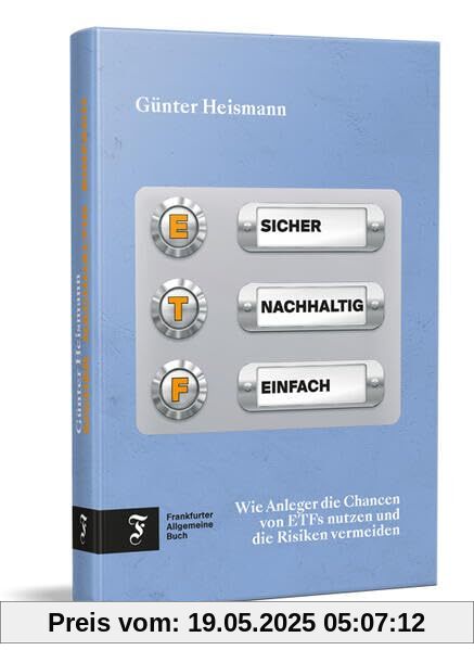 Sicher, nachhaltig, einfach: Wie Anleger die Chancen von ETFs nutzen und die Risiken vermeiden Sicher, nachhaltig, einfach: Wie Anleger die Chancen von ETFs nutzen und die Risiken vermeiden