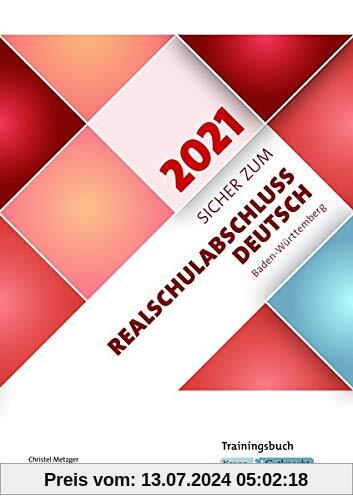 Sicher zum Realschulabschluss Deutsch Baden-Württemberg 2021: Trainingsbuch, Schülerarbeitsheft, Prüfungsvorbereitung, Lernmittel